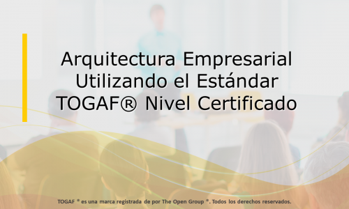 Arquitectura Empresarial Utilizando el Estándar TOGAF® Nivel Certificado